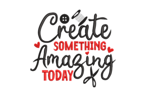 Create Something Amazing Today Embroidery Design