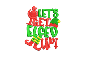 Let’s Get Elfed Up! Christmas Embroidery Design