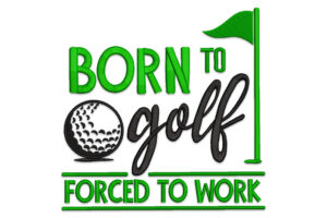 Born to Golf, Forced to Work Embroidery Design
