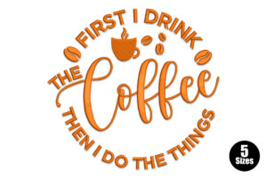 First I Drink the Coffee Embroidery Design