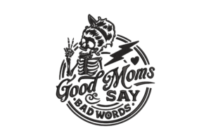 Good Moms Say Bad Words Embroidery Design