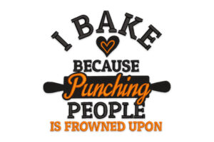 I Bake Because Punching People Is Frowned Upon Embroidery Design