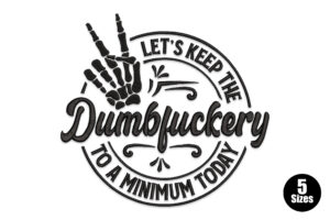 Let’s Keep the Dumbfckery to a Minimum Today Embroidery Design