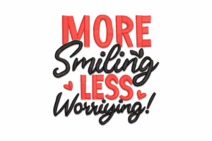 More Smiling Less Worrying Embroidery Design