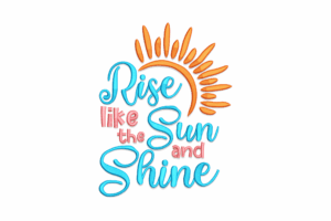 Rise Like the Sun and Shine Embroidery Design