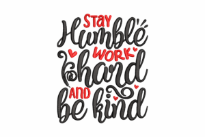 Stay Humble Work Hard and Be Kind Embroidery Design