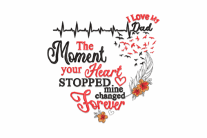 The Moment Your Heart Stopped Dad Memorial Embroidery Design