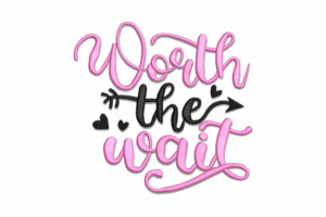 Worth the Wait Machine Embroidery Design