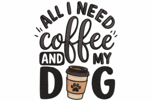 All I Need Is Coffee and My Dog Embroidery Design