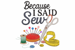Because I Said Sew Embroidery Design