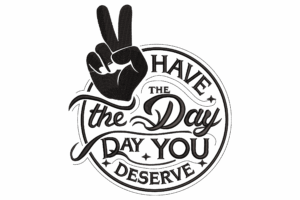 Have the Day You Deserve Embroidery Design