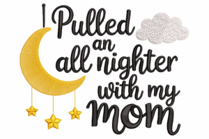 Pulled an All-Nighter with My Mom Embroidery Design