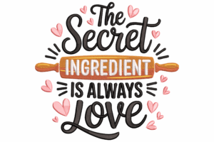 The Secret Ingredient is Always Love Embroidery Design