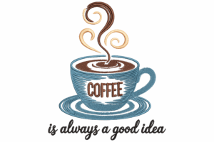Coffee Is Always a Good Idea Machine Embroidery Design