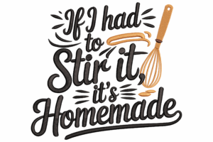 If I Had to Stir It It’s Homemade Embroidery Design