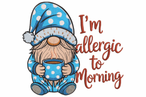 I'm Allergic to Morning Gnome Embroidery Design