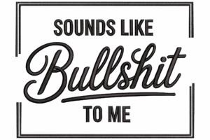 Sounds Like Bullshit to Me Embroidery Design