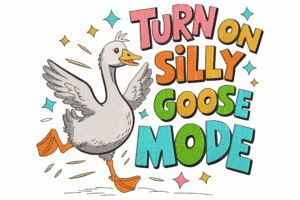 Turn On Silly Goose Mode Embroidery Design