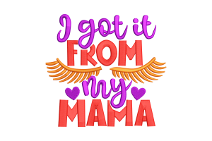 I Got It From My Mama Embroidery Design