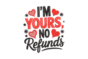 I'm Yours No Refunds Embroidery Design