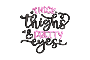 Thick Thighs & Pretty Eyes Embroidery Design