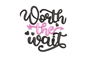 Worth the Wait Embroidery Design